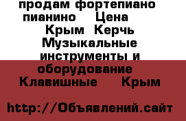 продам фортепиано (пианино) › Цена ­ 1 - Крым, Керчь Музыкальные инструменты и оборудование » Клавишные   . Крым